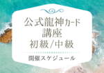 「最新スケジュール」公式龍神カード講座 初級・中級